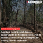 Apertura ilegal de vialidades y construcción de hospedajes en área de conservación ecológica protegida en Cuahquiahuac, Tepoztlán